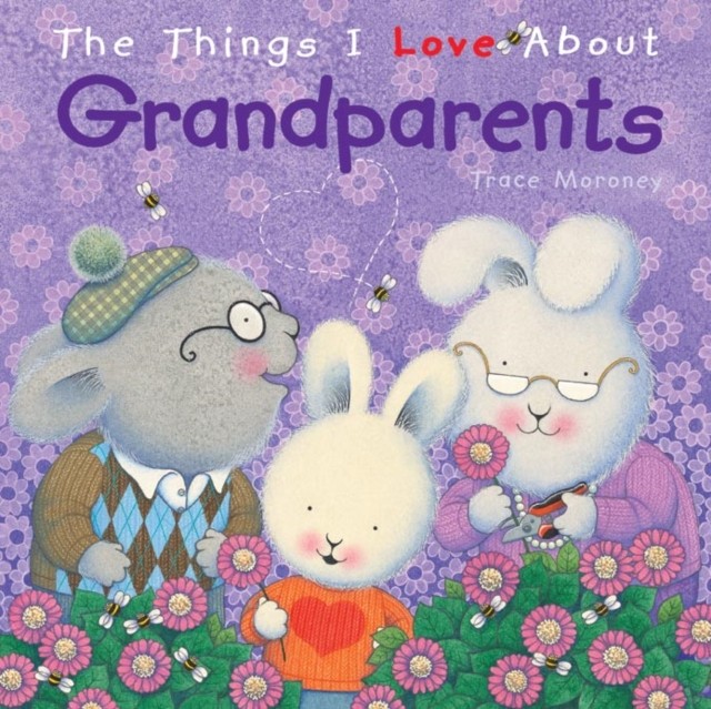 The Things I Love About Grandparents by Trace Moroney (Hardback Book)