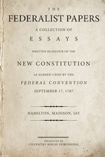 THE FEDERALIST PAPERS: A COLLECTION OF ESSAYS WRITTEN IN By Alexander Hamilton