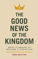 The Good News Of The Kingdom | What It Means To Become A Christian | Bob Santos
