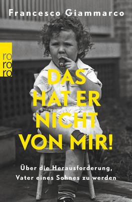 Das hat er nicht von mir! Über die Herausforderung, Vater eines Sohnes zu werden