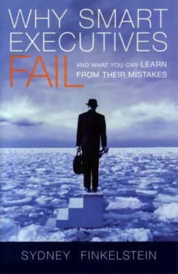 Why Smart Executives Fail by Sydney Finkelstein 2003