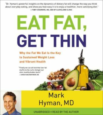 Eat Fat, Get Thin : Why the Fat We Eat Is the Key to Sustained Weight Loss...