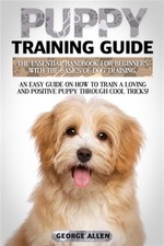 Puppy Training Guide: The Essential Handbook For Beginners With The Basics Of...