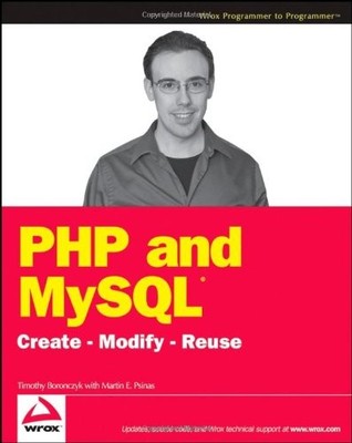 PHP and MySQL: Create-modify-reuse,Timothy Boronczyk, Martin E.