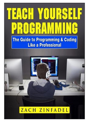Zach Zinfadel | Teach Yourself Programming The Guide to Programming & Coding...