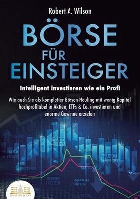 BRSE FR EINSTEIGER - Intelligent investieren wie ein Profi: Wie auch Sie als kom