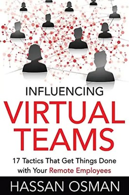Influencing Virtual Teams: 17 Tactics That Get Things Done with Your Remote Empl