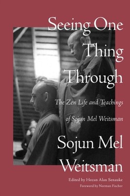 Seeing One Thing Through: The Zen Life and Teachings  by Mel Weitsman PAPERBACK