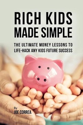 Rich Kids Made Simple: The Ultimate Money Lessons to Life- Hack any Kids Future