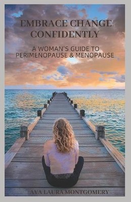 Embrace Change Confidently: A Woman's Guide to Perimenopause & Menopause by Ava
