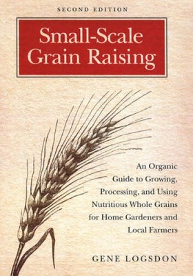 Small-Scale Grain Raising: An Organic Guide to Growing, Processing,  - VERY GOOD