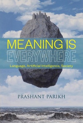 Meaning Is Everywhere: Language, Artificial Intelligence, Society by Prashant Pa
