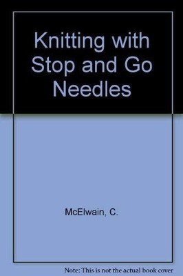 KNITTING WITH STOP AND GO NEEDLES By Charlotte Mcelwain - Hardcover *Excellent*