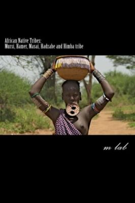 African Native Tribes: Mursi, Hamer, Masai, Hadzabe And Himba Tribe