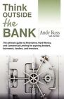 Think Outside the Bank: An Insiders Guide to Alternative Financing by Andy Ross (Paperback / softback, 2012)