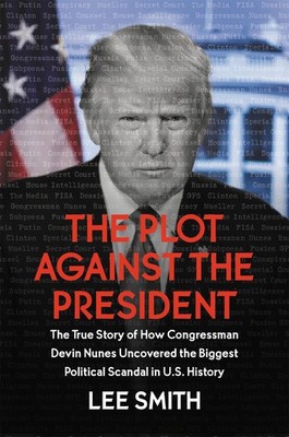 The Plot Against the President: The True Story of How Congressman Devin Nune...
