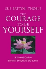 The Courage to Be Yourself: A Woman's Guide to Em- paperback, 1573245690, Thoele