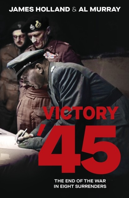 Victory '45: The End of the War in Eight Surrenders by James Holland - Image 4