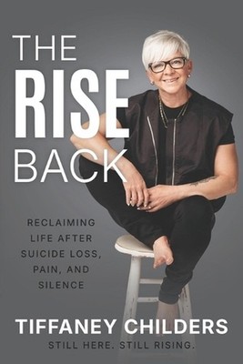 The Rise Back: Reclaiming Life After Suicide Loss, Pain, and Silence by Tiffaney