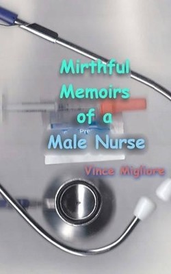 Vince Migliore Mirthful Memoirs of a Male Nurse (Taschenbuch)