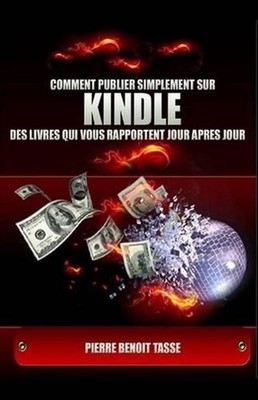 Comment Publier Simplement sur KINDLE des livres qui vous rapportent jour aprs j