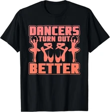 Dancers Turn Out Better Novelty Dance T-Shirt