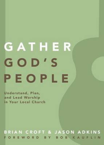 Thumbnail - Gather God's People: Understand, Plan, And Lead Worship In Your Local