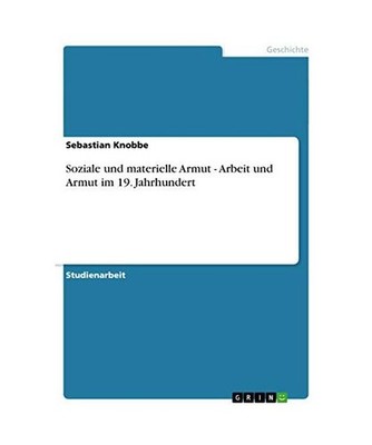 Soziale und materielle Armut - Arbeit und Armut im 19. Jahrhundert, Knobbe, Seba
