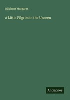 Oliphant Margaret | A Little Pilgrim In The Unseen | Taschenbuch | Englisch