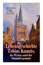 Lebensgeschichte Tobias Knauts, Des Weisen, Sonst Der Stammler Genannt: Sat...