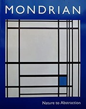 Mondrian : Nature to Abstraction: From the Gemeentemuseum, the Ha