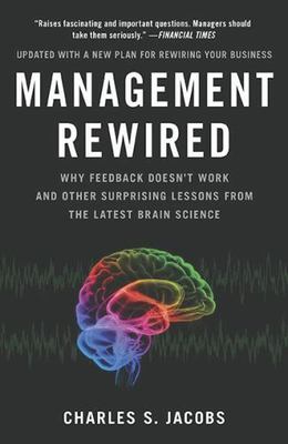 Management Rewired: Why Feedback Doesn't Work and Other Surprising Lessons fromt