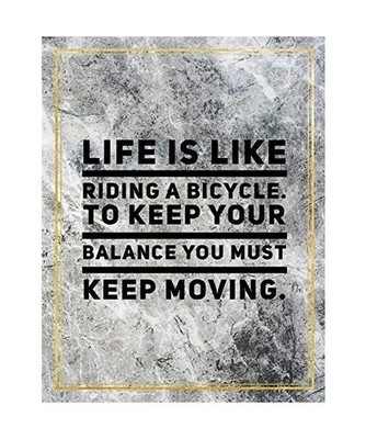Life is like riding a bicycle. To keep your balance you must keep moving.: Colle