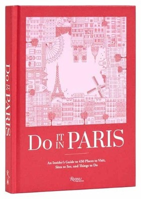 Do It In Paris!: An Insiders Guide to 450 Places to Visit, Sites to See, and Thi