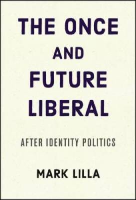 The Once and Future Liberal: After Identity Politics - Hardcover - VERY GOOD