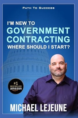 I'm New To Government Contracting - Where Do I Start?: Learn the Exact Strat...