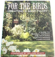 For the Birds: Creating a Sanctuary: A Guide to Feeding, Housing and Watchin...