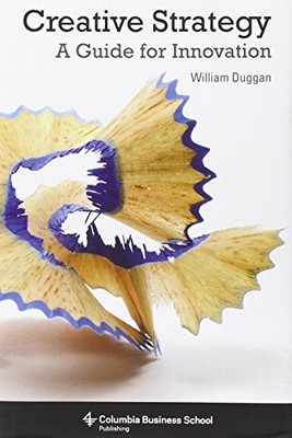 CREATIVE STRATEGY: A GUIDE FOR INNOVATION (COLUMBIA By Duggan William Ph.d. Mint