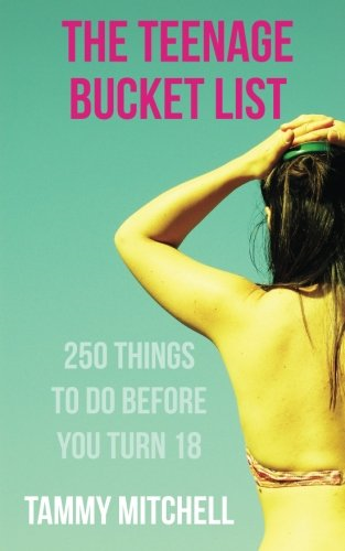 The Teenage Bucket List: 250 Things To Do Before You Turn 18 - Mitchell, Tammy