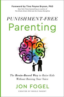 Punishment-Free Parenting: The Brain-Based Way to Raise Kids Without Raising You