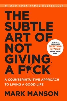 The Subtle Art of Not Giving a F*ck : A Counterintuitive Approach