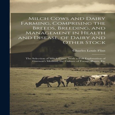 Milch Cows and Dairy Farming Comprising the Breeds Breeding and M
