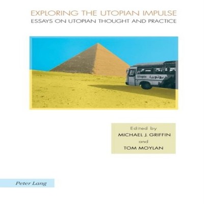 Exploring the Utopian Impulse Essays on Utopian Thought and Pract