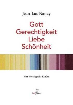 Jean-Luc Nancy. Gott, Gerechtigkeit, Liebe, Schönheit.BR>Vier Vorträge für Kind