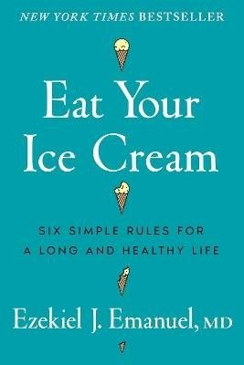 Eat Your Ice Cream, Ezekiel J. Emanuel,  Hardback