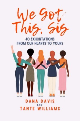 We Got This, Sis: 40 Exhortations From our Heart to Yours