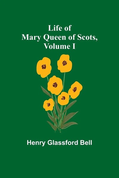 Henry Glassford Bell | Life Of Mary Queen Of Scots, Volume I | Taschenbuch-image