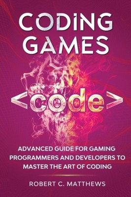Matthews - Coding Games  Advanced Guide for Gaming Programmers and Dev - X555z