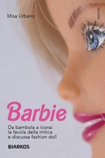 Barbie. Da Bambola A Icona: La Favola Della Mitica E Discussa Fashion Doll Mis