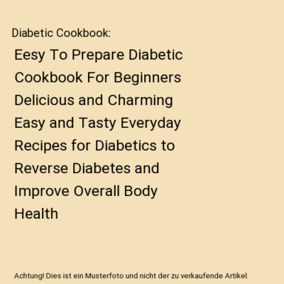 Diabetic Cookbook: Eesy To Prepare Diabetic Cookbook For Beginners  Delicious an